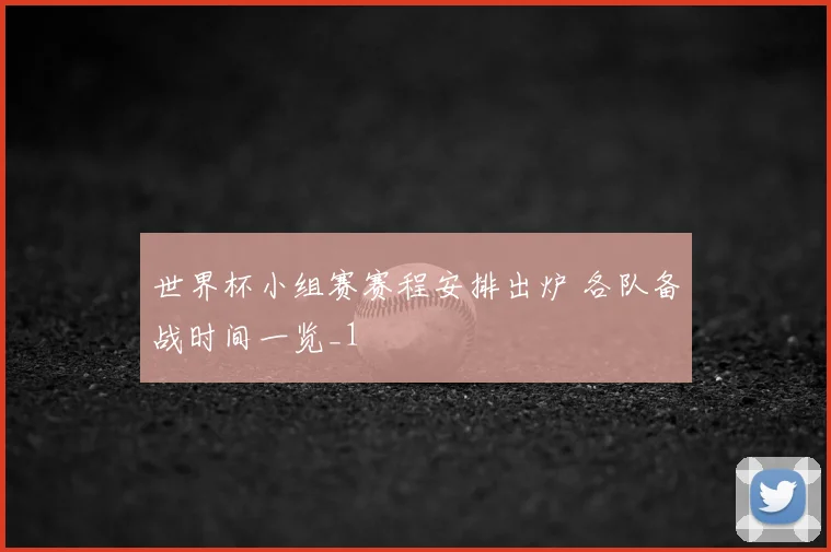 世界杯小组赛赛程安排出炉 各队备战时间一览_1