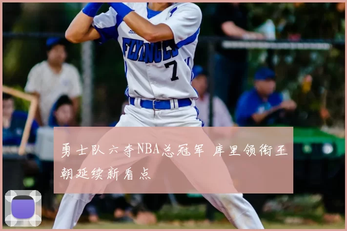 勇士队六夺NBA总冠军 库里领衔王朝延续新看点