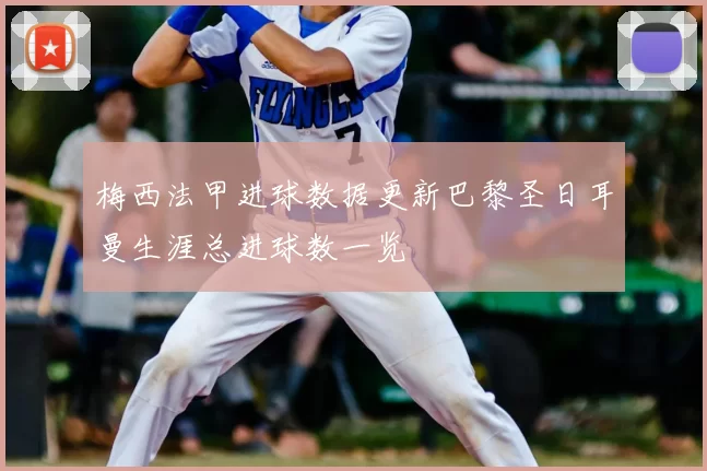 梅西法甲进球数据更新巴黎圣日耳曼生涯总进球数一览