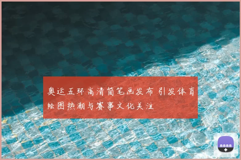 奥运五环高清简笔画发布 引发体育绘图热潮与赛事文化关注