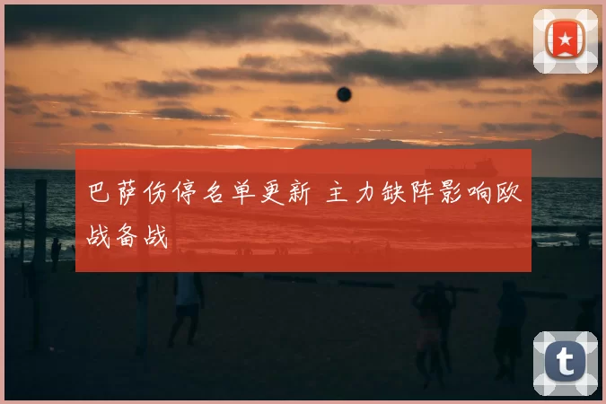 巴萨伤停名单更新 主力缺阵影响欧战备战