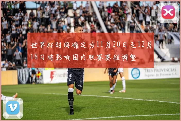 世界杯时间确定为11月20日至12月18日将影响国内联赛赛程调整